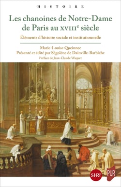 Les chanoines de Notre-Dame de Paris au xviiie siècle - Éléments d’histoire sociale et institutionnelle