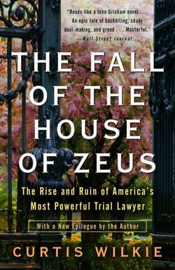 The Fall of the House of Zeus - The Rise and Ruin of America's Most Powerful Trial Lawyer