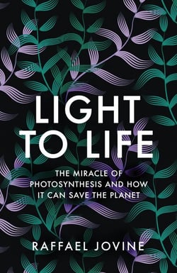 Light to Life - The miracle of photosynthesis and how it can save the planet