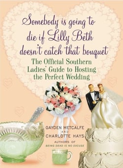Somebody Is Going to Die If Lilly Beth Doesn't Catch That Bouquet - The Official Southern Ladies' Guide to Hosting the Perfect Wedding