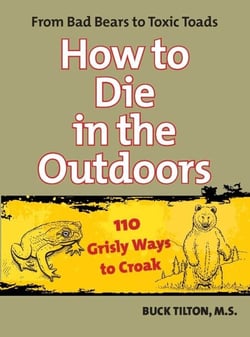 How to Die in the Outdoors - From Bad Bears to Toxic Toads, 110 Grisly Ways to Croak