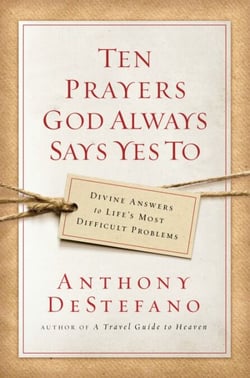 Ten Prayers God Always Says Yes To - Divine Answers to Life's Most Difficult Problems