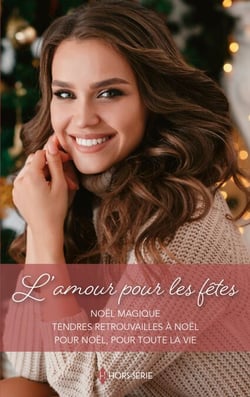 L'amour pour les fêtes - Noël magique - Tendres retrouvailles à Noël - Pour Noël, pour toute la vie