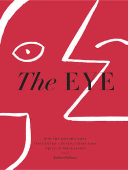 The Eye - How the World's Most Influential Creative Directors Develop Their Vision