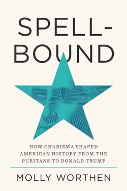 Spellbound - How Charisma Shaped American History from the Puritans to Donald Trump