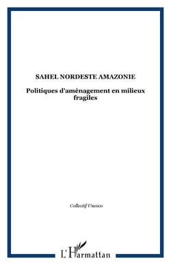 Sahel Nordeste Amazonie - Politiques d'aménagement en milieux fragiles