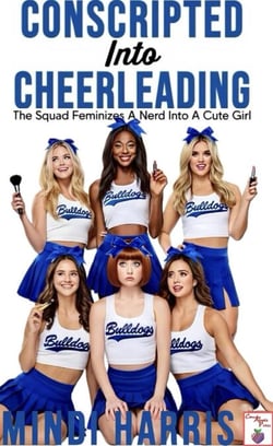 Conscripted Into Cheerleading 1 The Squad Feminizes A Nerd Into A Cute Girl A First Time Gender Change Forced Feminization Fantasy - Conscripted Into Cheerleading The Squad Feminizes A Nerd Into A Cute Girl, #1