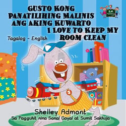 Gusto Kong Panatilihing Malinis ang Aking Kuwarto I Love to Keep My Room Clean - Tagalog English Bilingual Collection