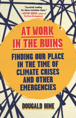At Work in the Ruins - Finding Our Place in the Time of Climate Crises and Other Emergencies