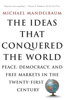 The Ideas That Conquered The World - Peace, Democracy, And Free Markets In The Twenty-first Century