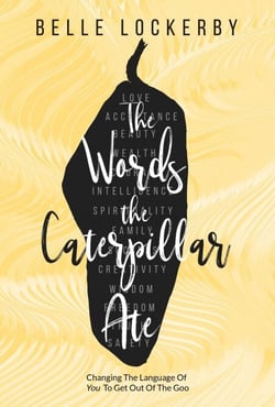 The Words the Caterpillar Ate: Changing the Language of You to Get Out of the Goo