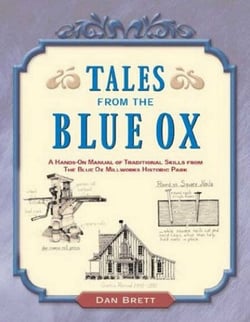 Tales from the Blue Ox - A Hands-On Manual of Traditional Skills from the Blue Ox Millworks Historic Park