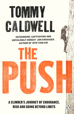The Push - A Climber's Journey of Endurance, Risk and Going Beyond Limits to Climb the Dawn Wall