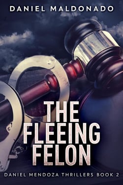 The Fleeing Felon - Daniel Mendoza Thrillers, #2