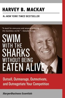 Swim with the Sharks Without Being Eaten Alive - Outsell, Outmanage, Outmotivate, and Outnegotiate Your Competition
