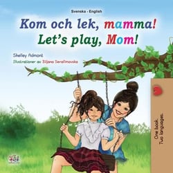 Kom och lek, mamma! Let’s Play, Mom! - Swedish English Bilingual Collection