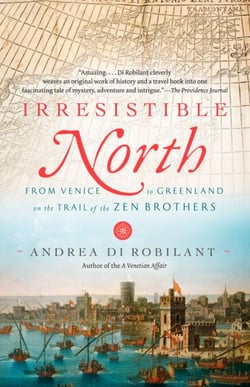 Irresistible North - From Venice to Greenland on the Trail of the Zen Brothers