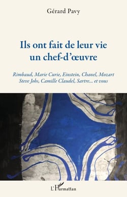 Ils ont fait de leur vie un chef-d'oeuvre - Rimbaud, Marie Curie, Einstein, Chanel, Mozart Steve Jobs, Camille Claudel, Sartre... et vous - Steve Jobs, Camille Claudel, Sartre... et vous