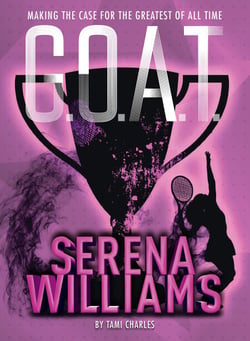 G.O.A.T. - Serena Williams - Making the Case for the Greatest of All Time
