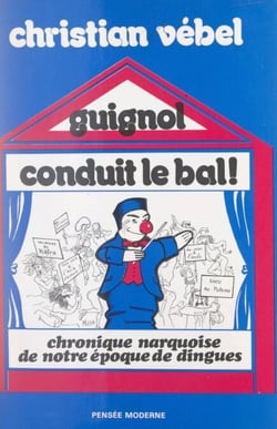 Guignol conduit le bal ?! - Chronique narquoise de notre époque de dingues