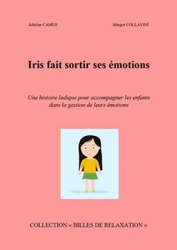 Iris fait sortir  ses émotions - Une histoire ludique pour accompagner les enfants dans la gestion de leurs émotions