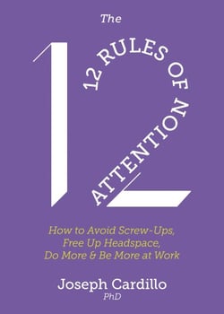 The 12 Rules of Attention - How to Avoid Screw-Ups, Free Up Headspace, Do More &amp; Be More At Work