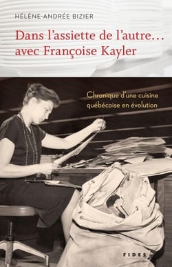 Dans l’assiette de l’autre… avec Françoise Kayler - Chronique d’une cuisine québécoise en évolution