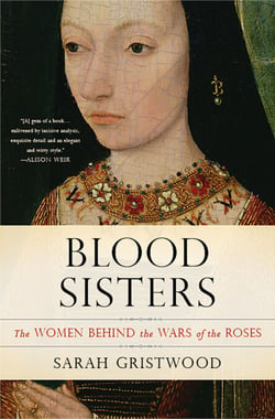 Blood Sisters - The Women Behind the Wars of the Roses
