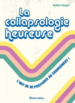 La collapsologie heureuse - L'art de se préparer au changement !