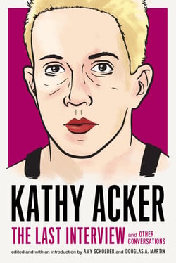 Kathy Acker: The Last Interview - and Other Conversations
