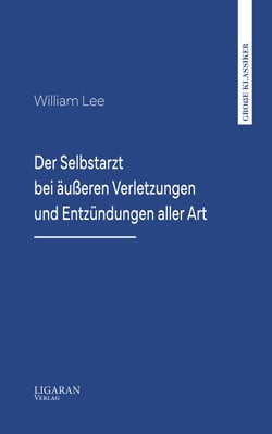 Der Selbstarzt bei äußeren Verletzungen und Entzündungen aller Art