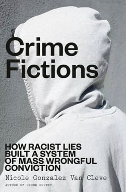 Crime Fictions - How Racist Lies Built a System of Mass Wrongful Conviction
