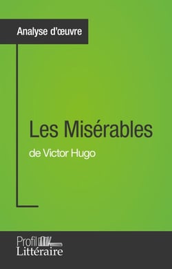 Les Misérables de Victor Hugo (Analyse approfondie) - Approfondissez votre lecture de cette œuvre avec notre profil littéraire (résumé, fiche de lecture et axes de lecture)