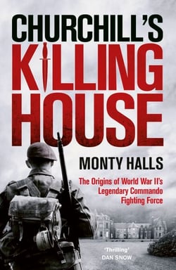 Churchill's Killing House - The Origins of World War II's Legendary Commando Fighting Force