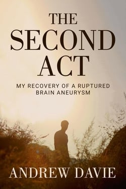 The Second Act: My Recovery Of A Ruptured Brain Aneurysm