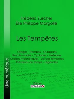 Les Tempêtes - Orages - Trombes - Ouragans - Ras de marée - Cyclones - Météores - Orages magnétiques - Loi des tempêtes - Prévisions du temps - Légendes