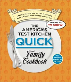 The America's Test Kitchen Quick Family Cookbook - A Faster, Smarter Way to Cook Everything from America's Most Trusted Test Kitchen