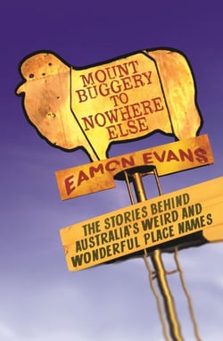 Mount Buggery to Nowhere Else - The stories behind Australia's weird and wonderful place names