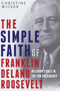 The Simple Faith of Franklin Delano Roosevelt - Religion's Role in the FDR Presidency