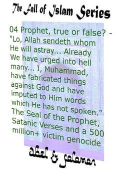 Prophet, True or False? "Lo, Allah Sendeth Whom He Will Astray.. Already We Have Urged Into Hell Many.. I, Muhammad, Have Fabricated Things Against God The Seal of a Prophet, Satanic Verses, Genocide - The Fall of Islam, #4