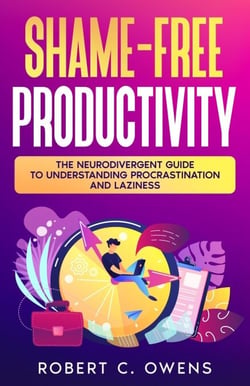 Shame-Free Productivity: The Neurodivergent Guide to Understanding Procrastination and Laziness