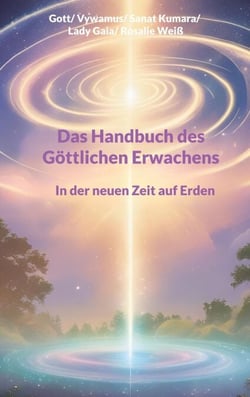 Das Handbuch des Göttlichen Erwachens - In der neuen Zeit auf Erden
