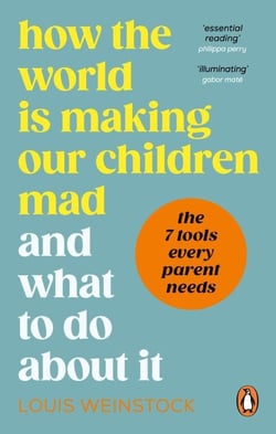 How the World is Making Our Children Mad and What to Do About It - A field guide to raising empowered children and growing a more beautiful world