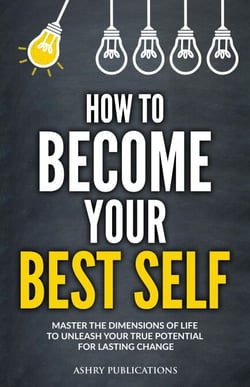How To Become Your Best Self: Master the Dimensions of Life to Unleash Your True Potential for Lasting Change - Your Best Self, #1