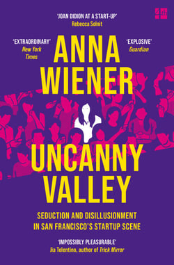 Uncanny Valley - Seduction and Disillusionment in San Francisco’s Startup Scene