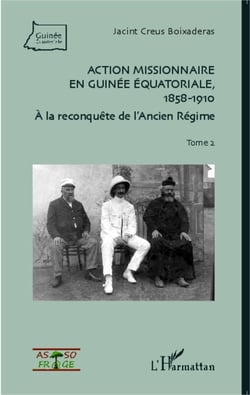 Action missionnaire en Guinée Equatoriale, 1858-1910 Tome 2 - A la reconquête de l'Ancien Régime