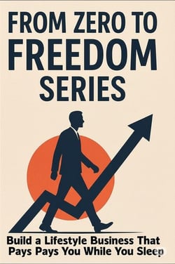 Build a Lifestyle Business That Pays You While You Sleep - FROM ZERO TO FREEDOM SERIES, #10