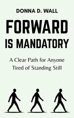Forward Is Mandatory: A Clear Path for Anyone Tired of Standing Still
