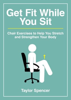 Get Fit While You Sit - Chair Exercises to Help You Stretch and Strengthen Your Body