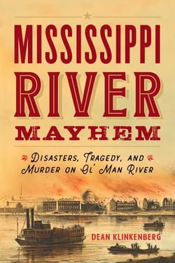 Mississippi River Mayhem - Disasters, Tragedy, and Murder on Ol' Man River